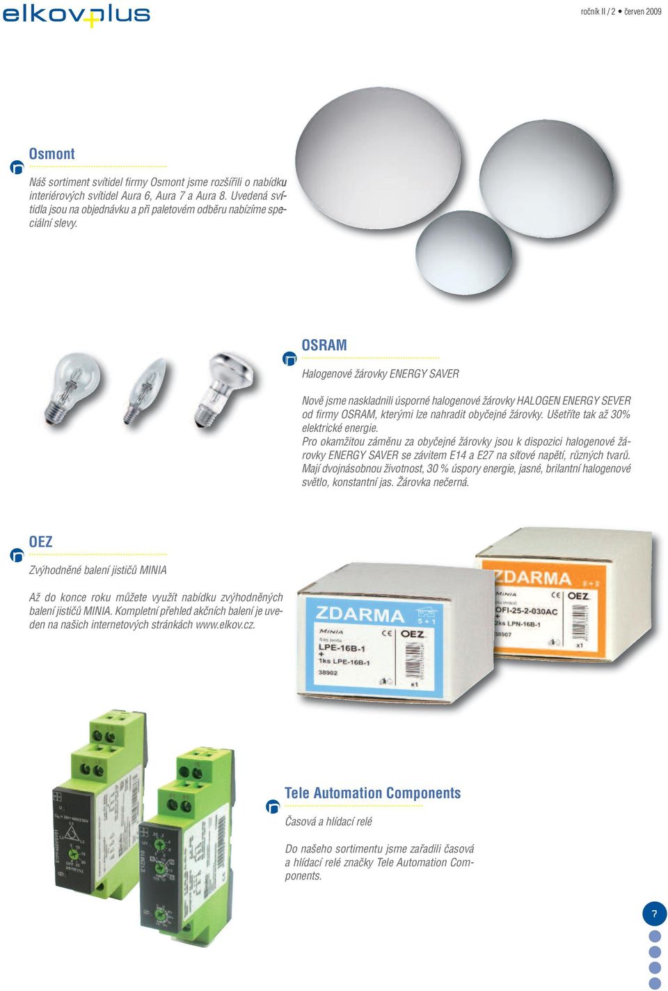 n OSRAM Halogenové Ïárovky ENERGY SAVER Novû jsme naskladnili úsporné halogenové Ïárovky HALOGEN ENERGY SEVER od firmy OSRAM, kter mi lze nahradit obyãejné Ïárovky.