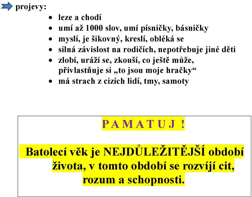 ještě může, přivlastňuje si to jsou moje hračky má strach z cizích lidí, tmy, samoty P A M A