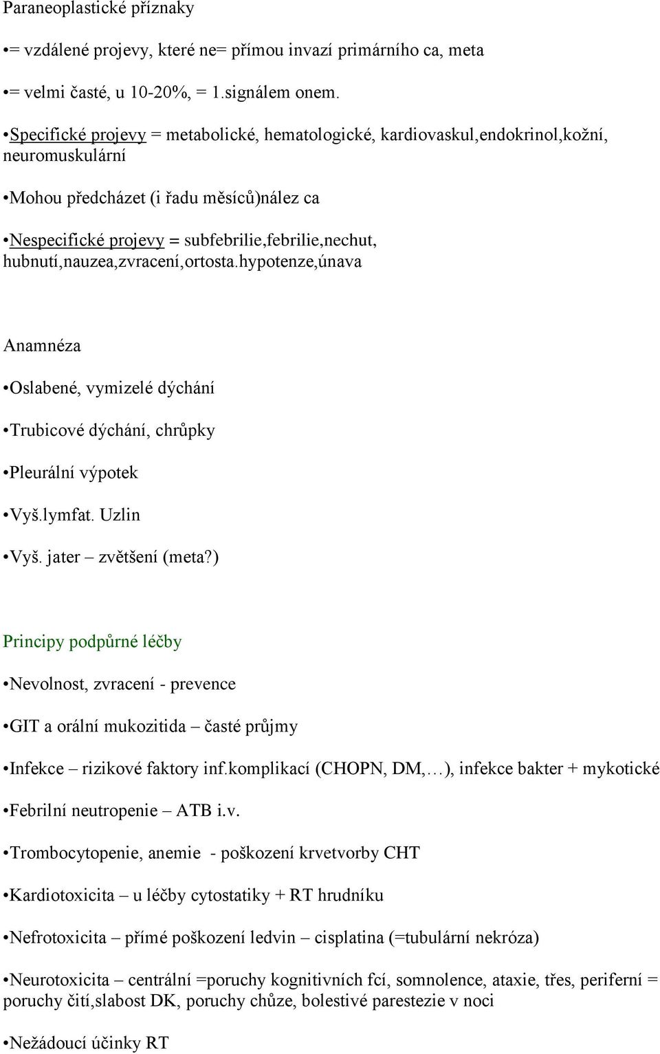 hubnutí,nauzea,zvracení,ortosta.hypotenze,únava Anamnéza Oslabené, vymizelé dýchání Trubicové dýchání, chrůpky Pleurální výpotek Vyš.lymfat. Uzlin Vyš. jater zvětšení (meta?