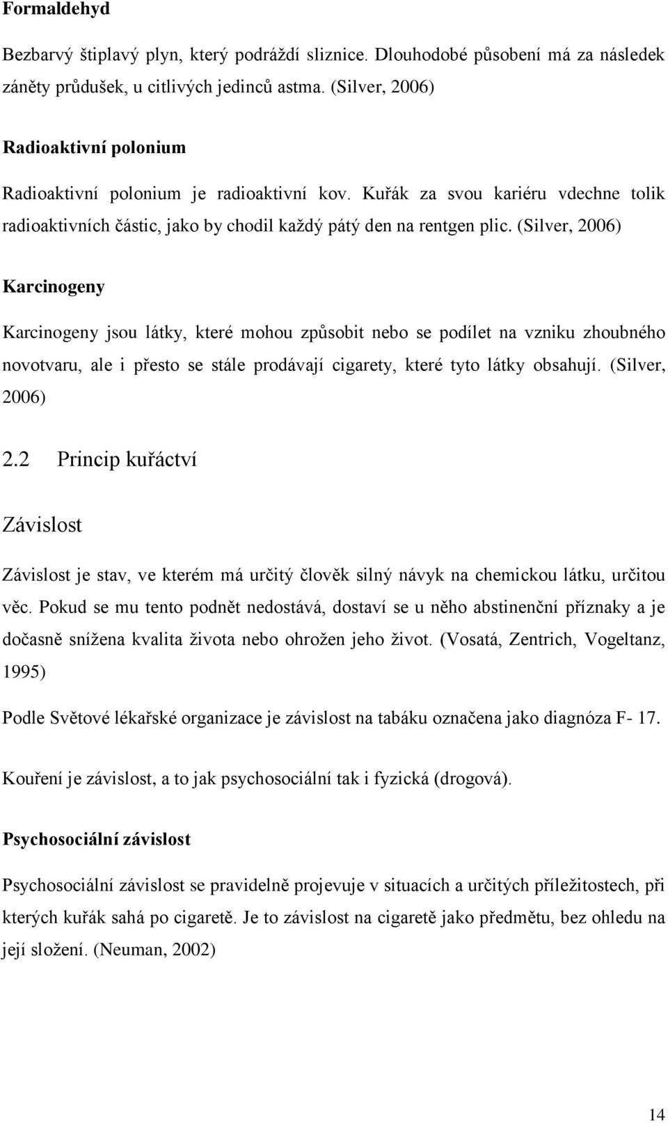 (Silver, 2006) Karcinogeny Karcinogeny jsou látky, které mohou způsobit nebo se podílet na vzniku zhoubného novotvaru, ale i přesto se stále prodávají cigarety, které tyto látky obsahují.