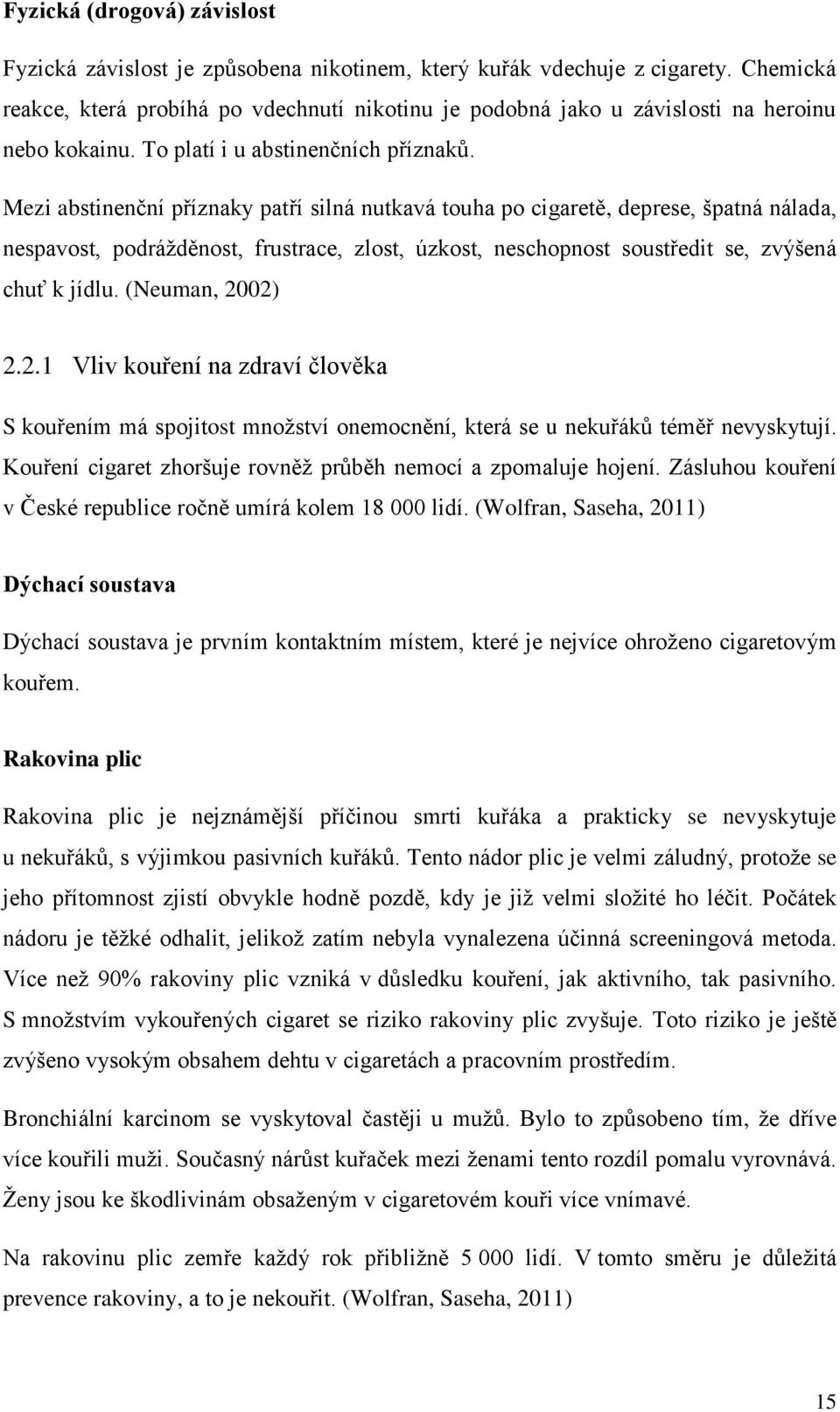 Mezi abstinenční příznaky patří silná nutkavá touha po cigaretě, deprese, špatná nálada, nespavost, podráţděnost, frustrace, zlost, úzkost, neschopnost soustředit se, zvýšená chuť k jídlu.