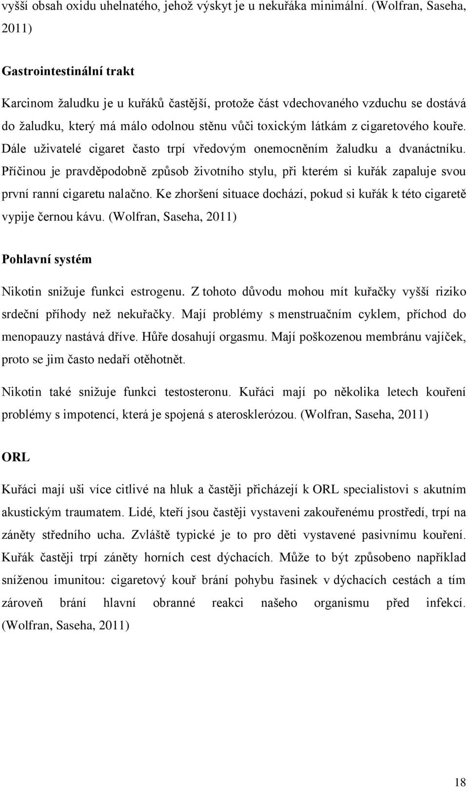 cigaretového kouře. Dále uţivatelé cigaret často trpí vředovým onemocněním ţaludku a dvanáctníku.