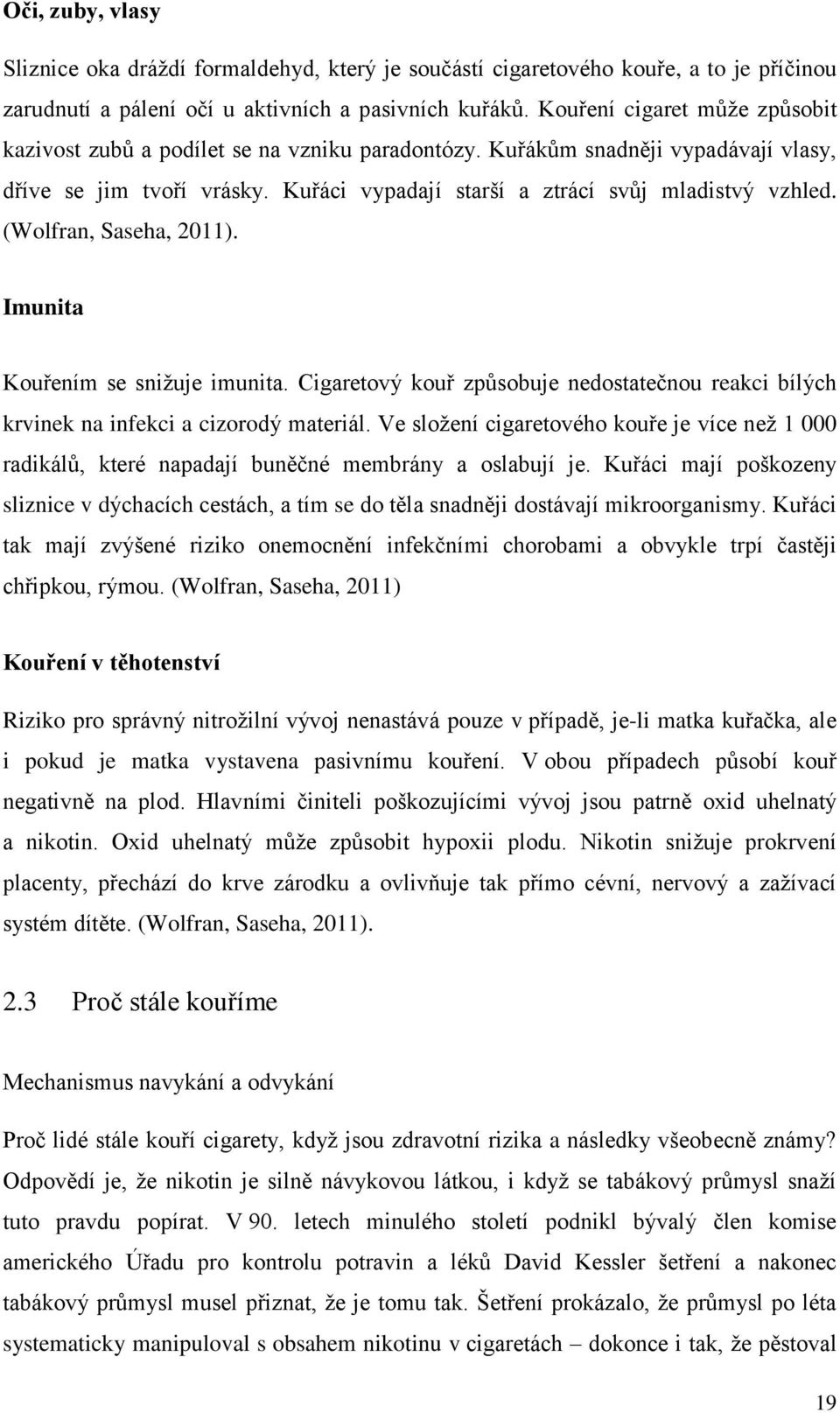 (Wolfran, Saseha, 2011). Imunita Kouřením se sniţuje imunita. Cigaretový kouř způsobuje nedostatečnou reakci bílých krvinek na infekci a cizorodý materiál.