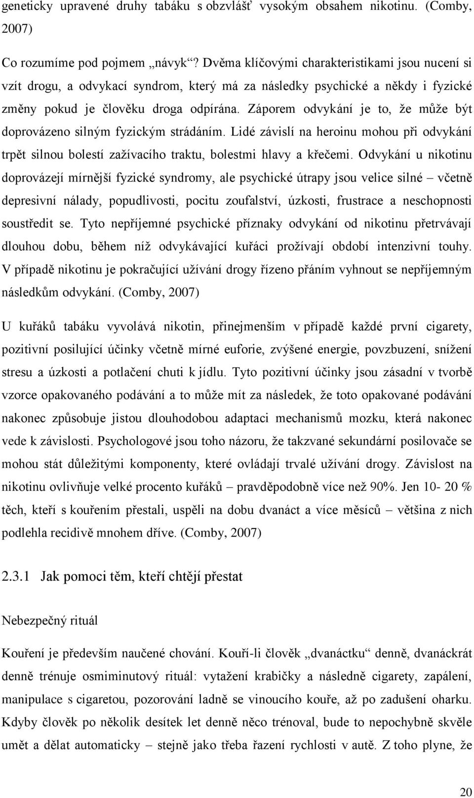 Záporem odvykání je to, ţe můţe být doprovázeno silným fyzickým strádáním. Lidé závislí na heroinu mohou při odvykání trpět silnou bolestí zaţívacího traktu, bolestmi hlavy a křečemi.