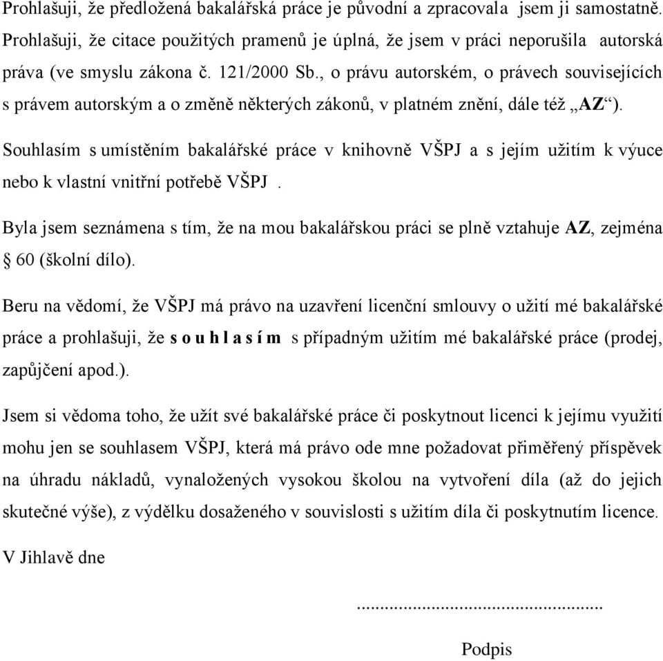 Souhlasím s umístěním bakalářské práce v knihovně VŠPJ a s jejím uţitím k výuce nebo k vlastní vnitřní potřebě VŠPJ.