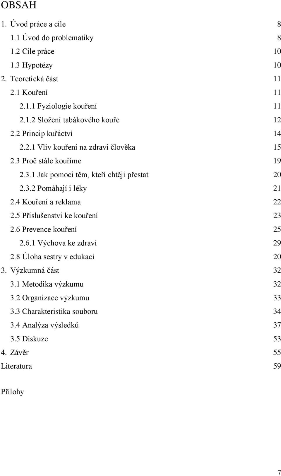 4 Kouření a reklama 22 2.5 Příslušenství ke kouření 23 2.6 Prevence kouření 25 2.6.1 Výchova ke zdraví 29 2.8 Úloha sestry v edukaci 20 3. Výzkumná část 32 3.