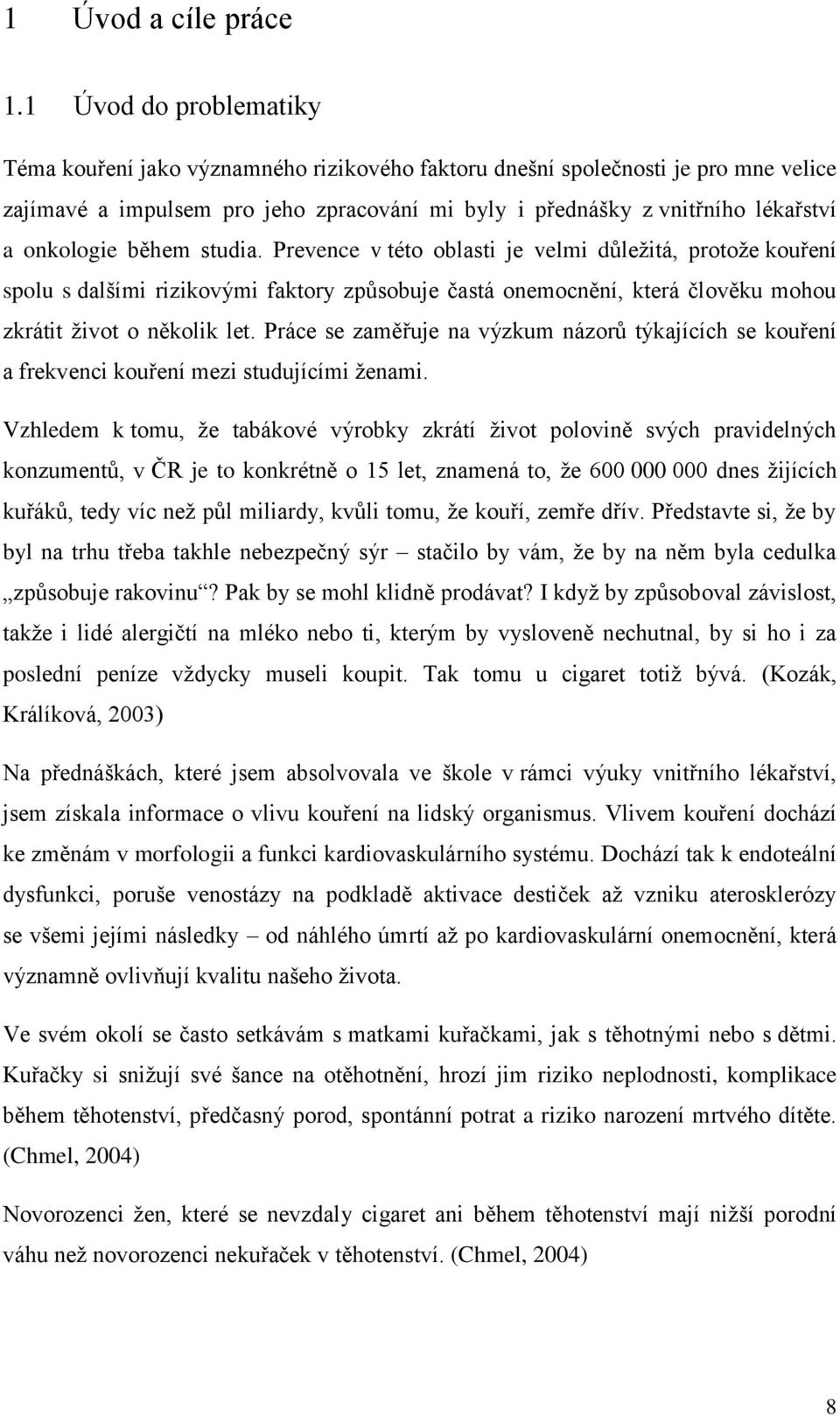 onkologie během studia. Prevence v této oblasti je velmi důleţitá, protoţe kouření spolu s dalšími rizikovými faktory způsobuje častá onemocnění, která člověku mohou zkrátit ţivot o několik let.