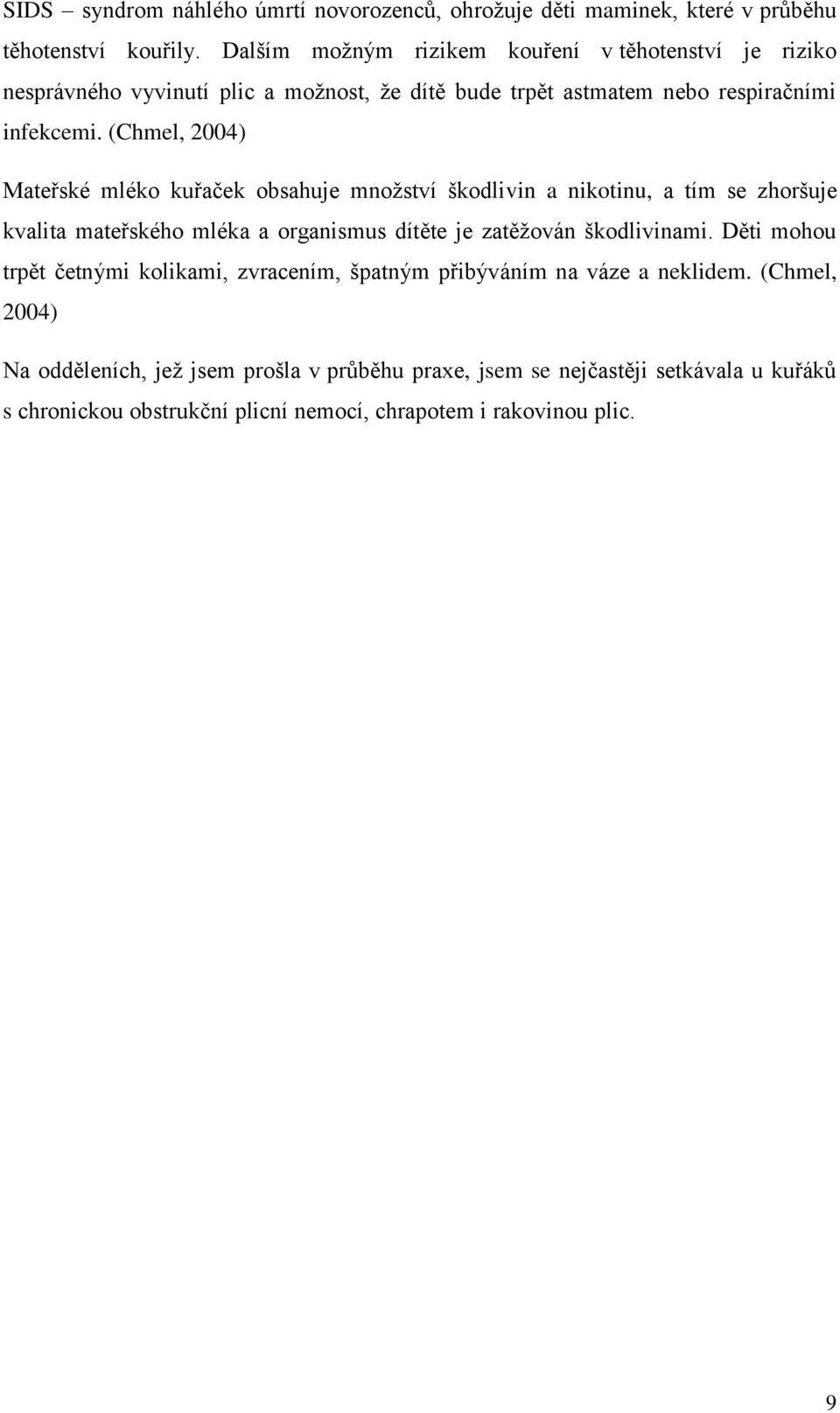 (Chmel, 2004) Mateřské mléko kuřaček obsahuje mnoţství škodlivin a nikotinu, a tím se zhoršuje kvalita mateřského mléka a organismus dítěte je zatěţován škodlivinami.