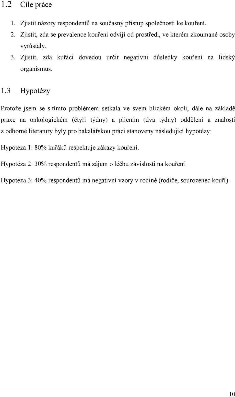 3 Hypotézy Protoţe jsem se s tímto problémem setkala ve svém blízkém okolí, dále na základě praxe na onkologickém (čtyři týdny) a plicním (dva týdny) oddělení a znalostí z odborné