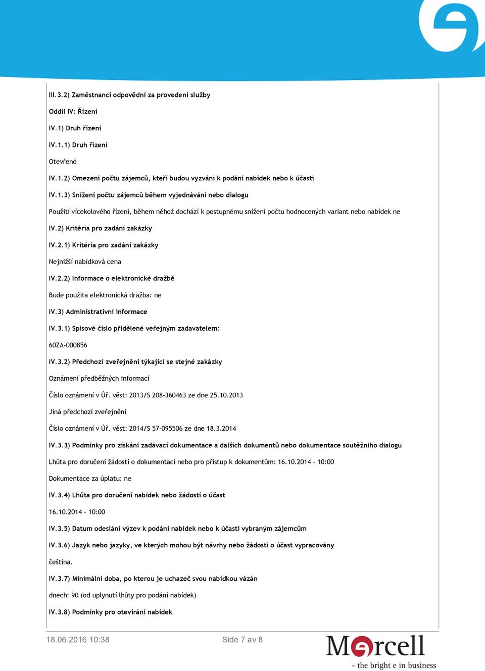 2) Kritéria pro zadání zakázky IV.2.1) Kritéria pro zadání zakázky Nejnižší nabídková cena IV.2.2) Informace o elektronické dražbě Bude použita elektronická dražba: ne IV.