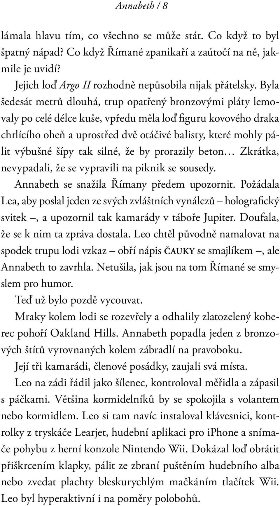 šípy tak silné, že by prorazily beton Zkrátka, nevypadali, že se vypravili na piknik se sousedy. Annabeth se snažila Římany předem upozornit.