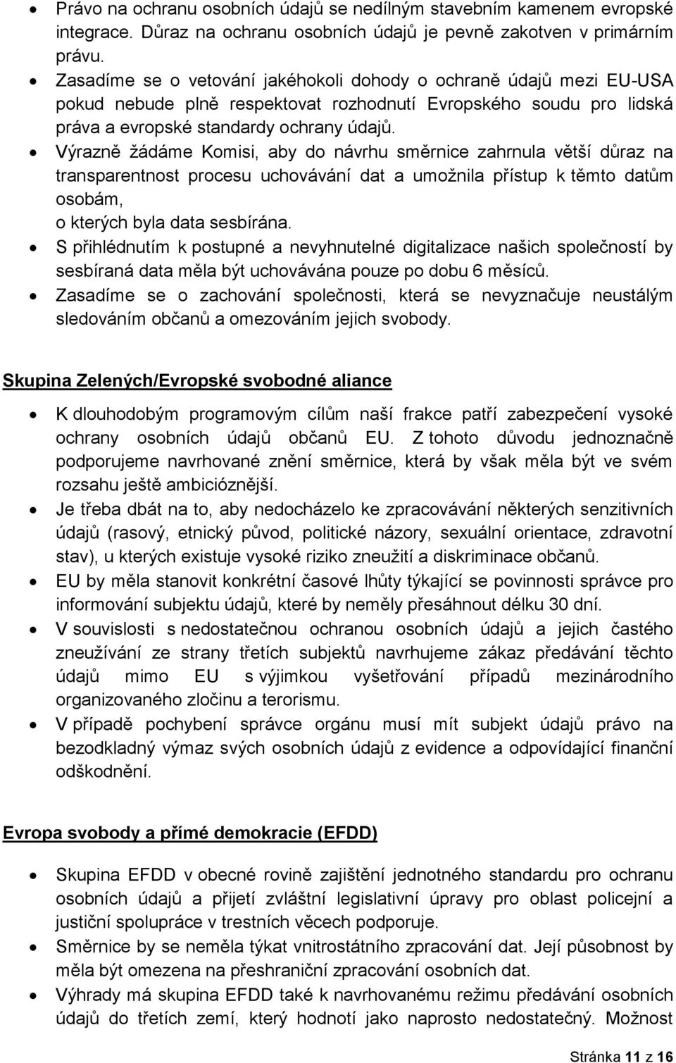 Výrazně žádáme Komisi, aby do návrhu směrnice zahrnula větší důraz na transparentnost procesu uchovávání dat a umožnila přístup k těmto datům osobám, o kterých byla data sesbírána.