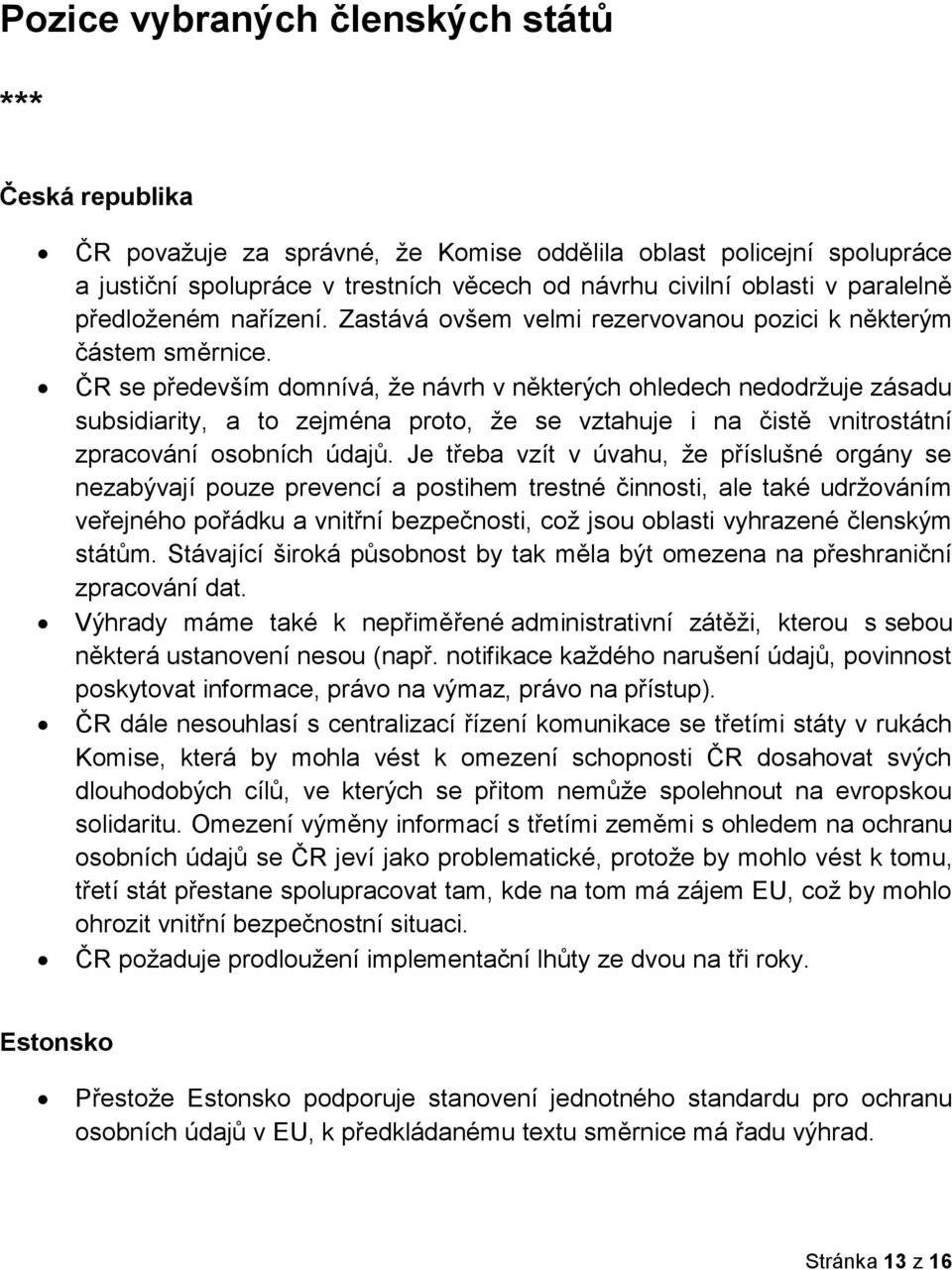 ČR se především domnívá, že návrh v některých ohledech nedodržuje zásadu subsidiarity, a to zejména proto, že se vztahuje i na čistě vnitrostátní zpracování osobních údajů.