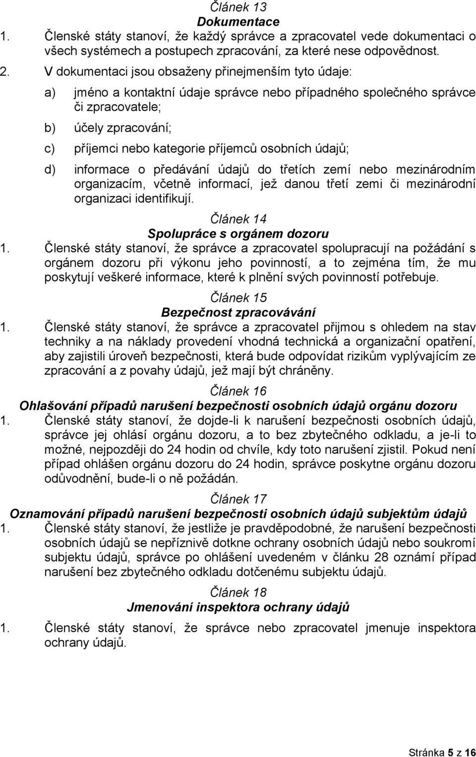 osobních údajů; d) informace o předávání údajů do třetích zemí nebo mezinárodním organizacím, včetně informací, jež danou třetí zemi či mezinárodní organizaci identifikují.