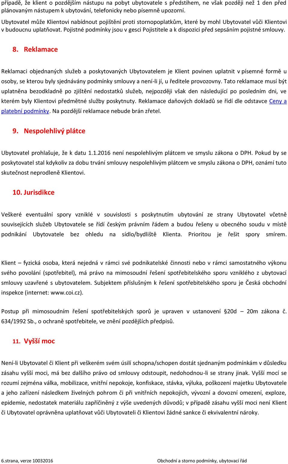 Pojistné podmínky jsou v gesci Pojistitele a k dispozici před sepsáním pojistné smlouvy. 8.