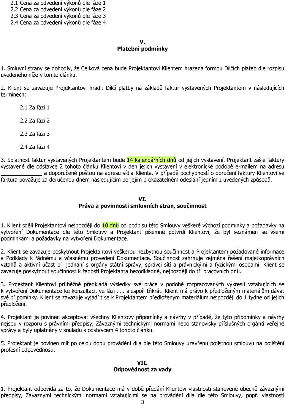 Klient se zavazuje Projektantovi hradit Dílčí platby na základě faktur vystavených Projektantem v následujících termínech: 2.1 Za fázi 1 2.2 Za fázi 2 2.3 Za fázi 3 2.4 Za fázi 4 3.