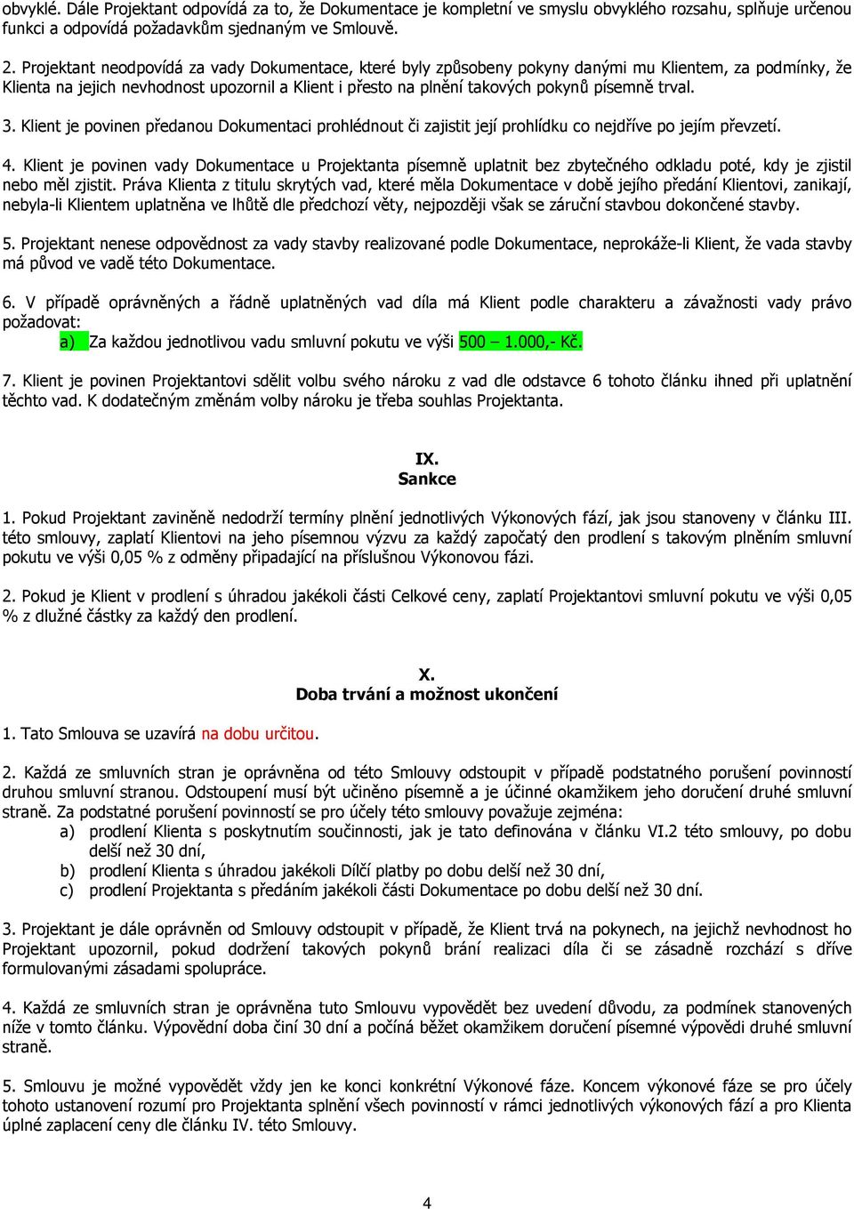 trval. 3. Klient je povinen předanou Dokumentaci prohlédnout či zajistit její prohlídku co nejdříve po jejím převzetí. 4.