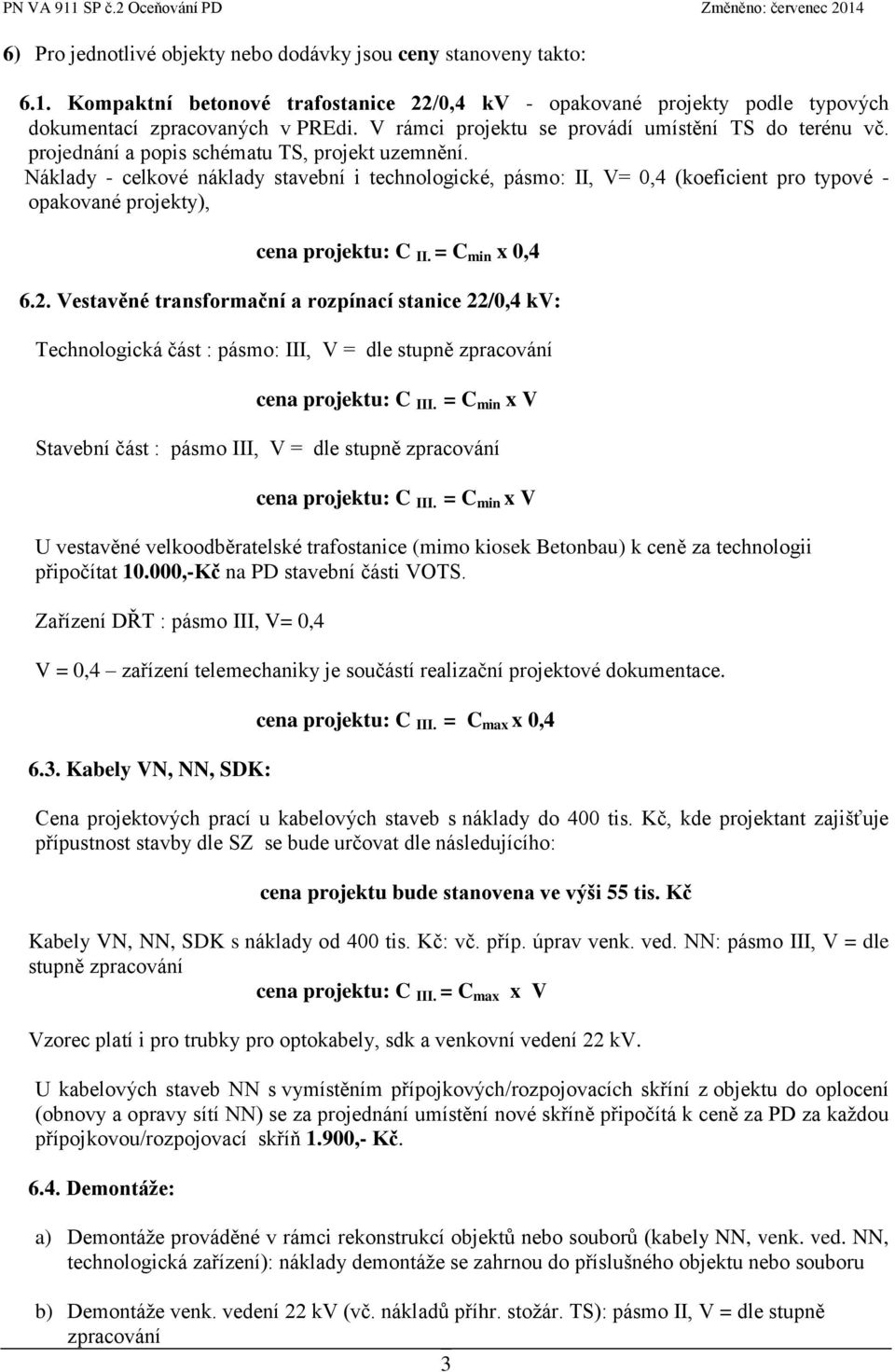 Náklady - celkové náklady stavební i technologické, pásmo: II, V= 0,4 (koeficient pro typové - opakované projekty), cena projektu: C II. = C min x 0,4 6.2.