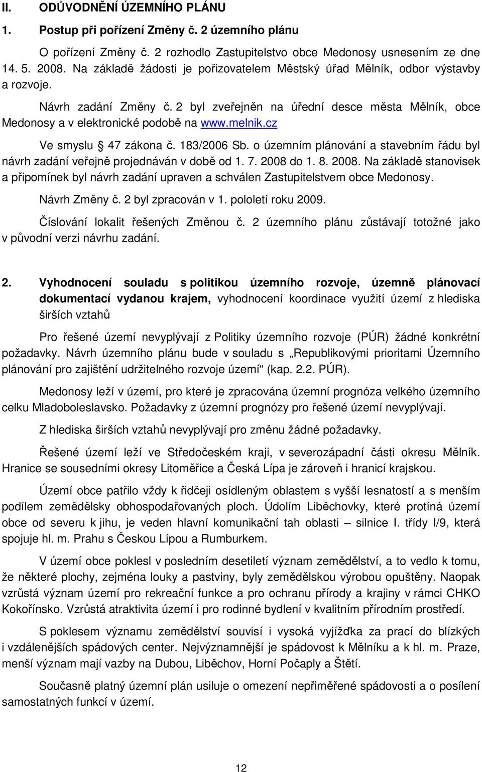 melnik.cz Ve smyslu 47 zákona č. 183/2006 Sb. o územním plánování a stavebním řádu byl návrh zadání veřejně projednáván v době od 1. 7. 2008 