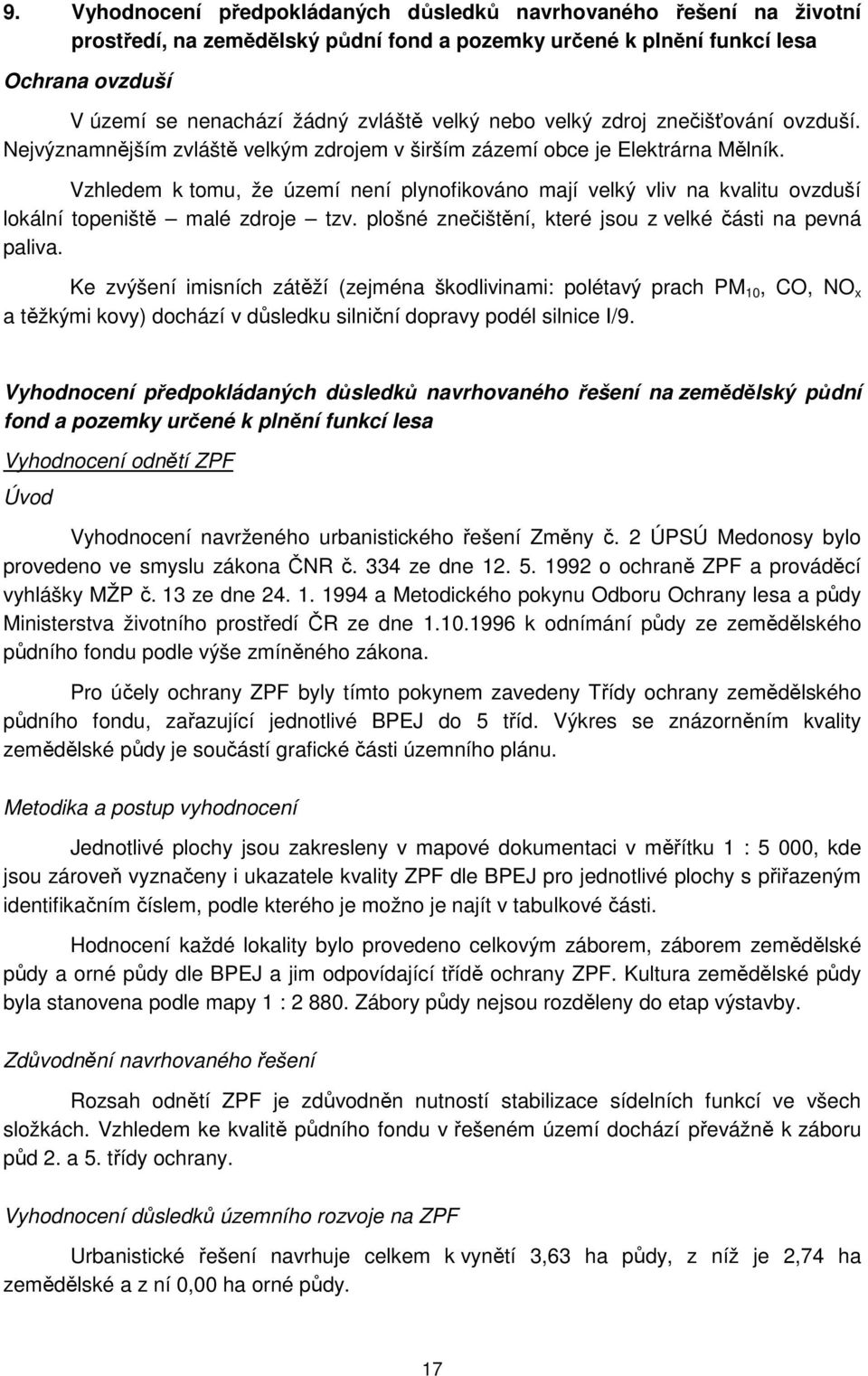 Vzhledem k tomu, že území není plynofikováno mají velký vliv na kvalitu ovzduší lokální topeniště malé zdroje tzv. plošné znečištění, které jsou z velké části na pevná paliva.