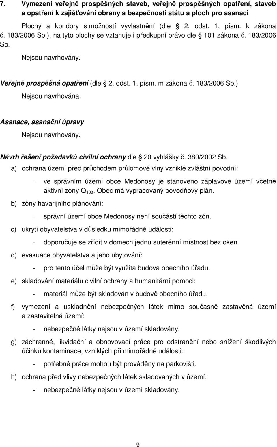 183/2006 Sb.) Nejsou navrhována. Asanace, asanační úpravy Nejsou navrhovány. Návrh řešení požadavků civilní ochrany dle 20 vyhlášky č. 380/2002 Sb.