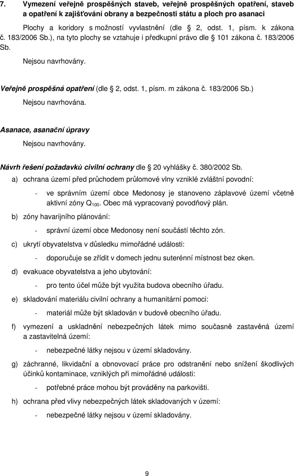 183/2006 Sb.) Nejsou navrhována. Asanace, asanační úpravy Nejsou navrhovány. Návrh řešení požadavků civilní ochrany dle 20 vyhlášky č. 380/2002 Sb.