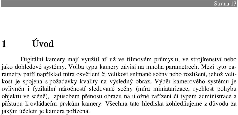 Mezi tyto parametry patří například míra osvětlení či velikost snímané scény nebo rozlišení, jehož velikost je spojena s požadavky kvality na výsledný obraz.