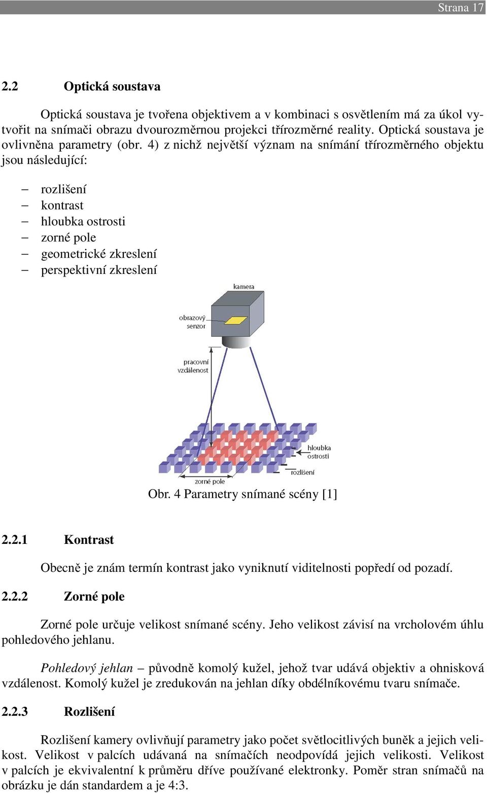 4) z nichž největší význam na snímání třírozměrného objektu jsou následující: rozlišení kontrast hloubka ostrosti zorné pole geometrické zkreslení perspektivní zkreslení Obr.