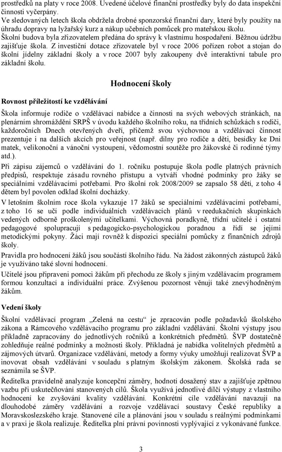 Školní budova byla zřizovatelem předána do správy k vlastnímu hospodaření. Běžnou údržbu zajišťuje škola.