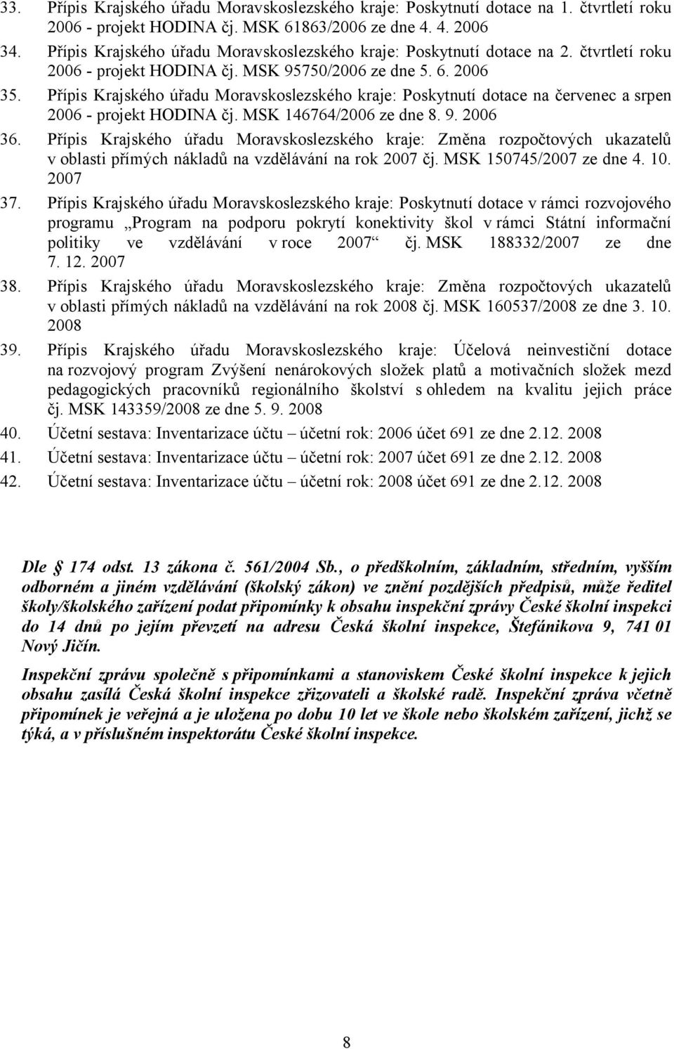 Přípis Krajského úřadu Moravskoslezského kraje: Poskytnutí dotace na červenec a srpen 2006 - projekt HODINA čj. MSK 146764/2006 ze dne 8. 9. 2006 36.
