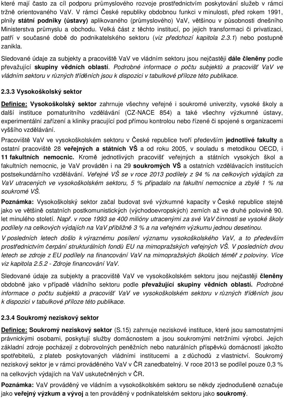 Velká část z těchto institucí, po jejich transformaci či privatizaci, patří v současné době do podnikatelského sektoru (viz předchozí kapitola 2.3.1) nebo postupně zanikla.