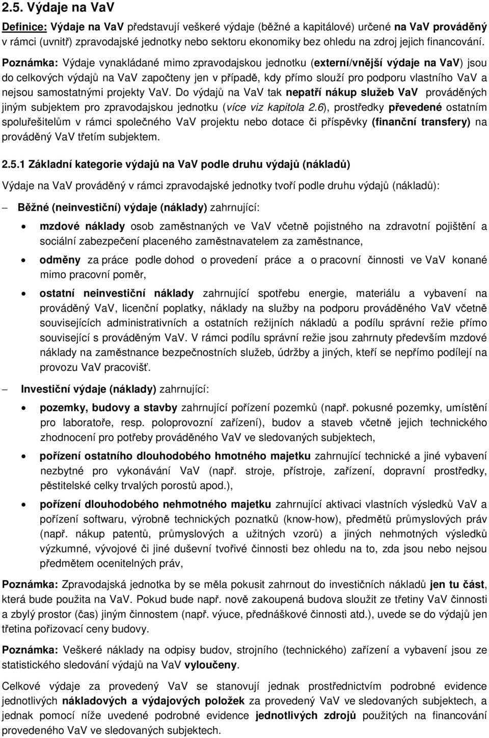 Poznámka: Výdaje vynakládané mimo zpravodajskou jednotku (externí/vnější výdaje na VaV) jsou do celkových výdajů na VaV započteny jen v případě, kdy přímo slouží pro podporu vlastního VaV a nejsou