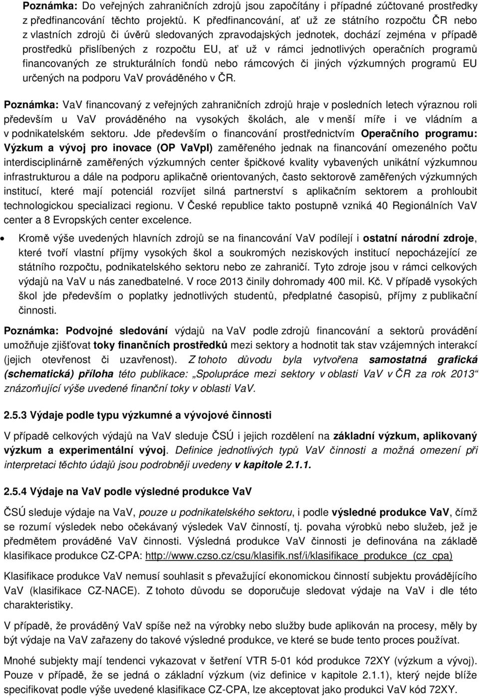 jednotlivých operačních programů financovaných ze strukturálních fondů nebo rámcových či jiných výzkumných programů EU určených na podporu VaV prováděného v ČR.