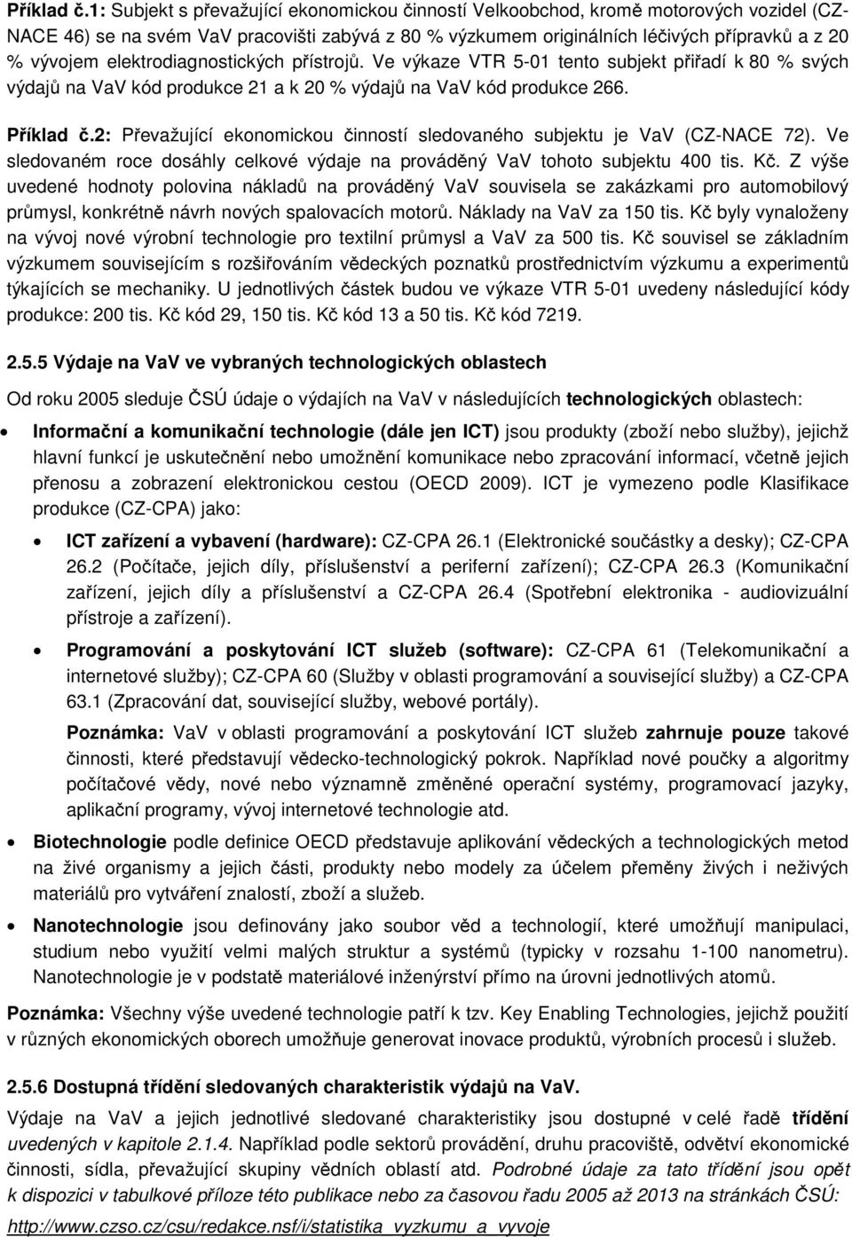 elektrodiagnostických přístrojů. Ve výkaze VTR 5-01 tento subjekt přiřadí k 80 % svých výdajů na VaV kód produkce 21 a k 20 % výdajů na VaV kód produkce 266.