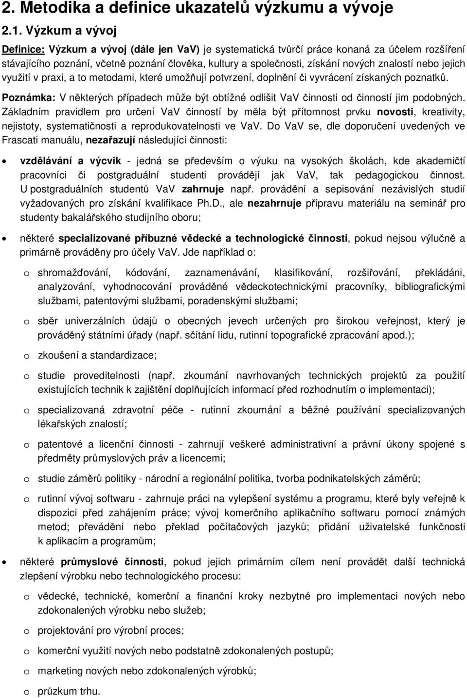 znalostí nebo jejich využití v praxi, a to metodami, které umožňují potvrzení, doplnění či vyvrácení získaných poznatků.