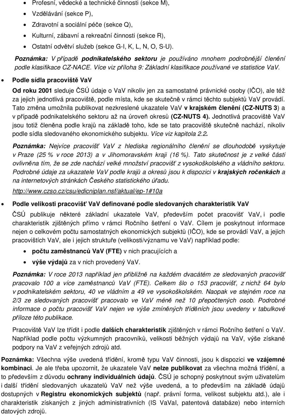 Podle sídla pracoviště VaV Od roku 2001 sleduje ČSÚ údaje o VaV nikoliv jen za samostatné právnické osoby (IČO), ale též za jejich jednotlivá pracoviště, podle místa, kde se skutečně v rámci těchto