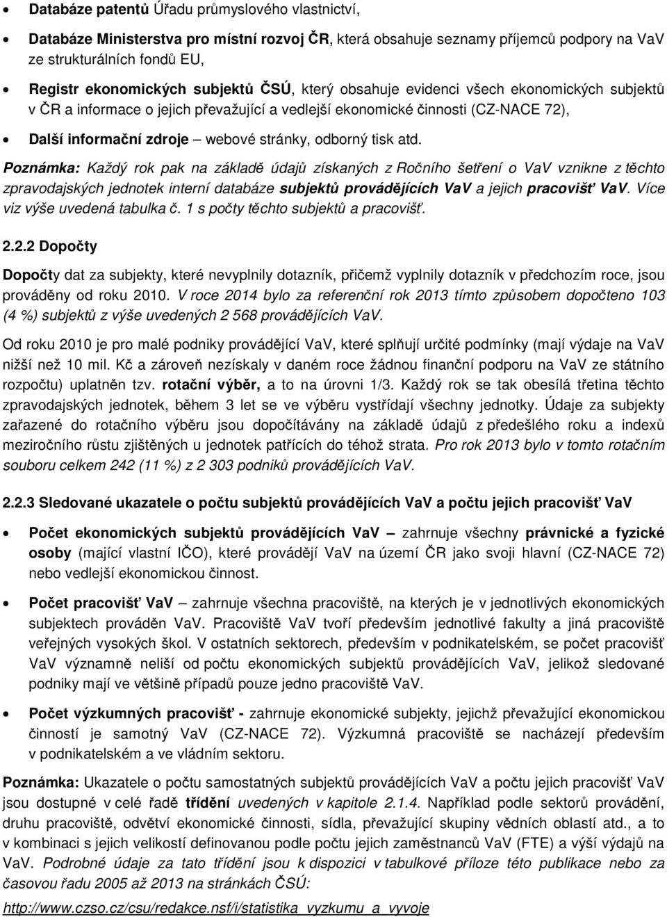 Poznámka: Každý rok pak na základě údajů získaných z Ročního šetření o VaV vznikne z těchto zpravodajských jednotek interní databáze subjektů provádějících VaV a jejich pracovišť VaV.