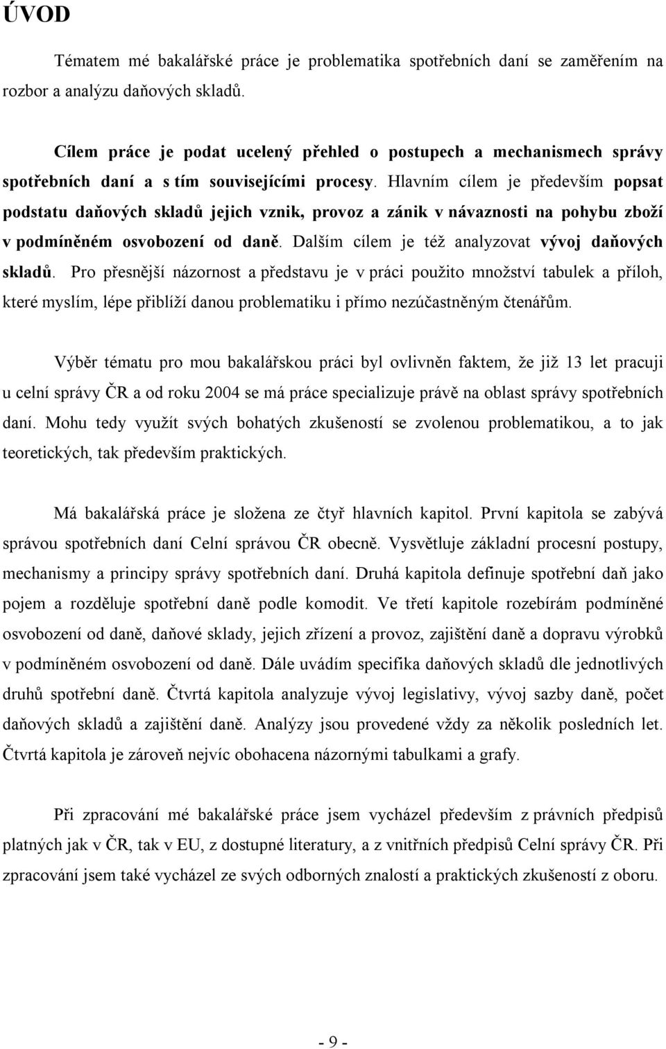 Hlavním cílem je především popsat podstatu daňových skladů jejich vznik, provoz a zánik v návaznosti na pohybu zboží v podmíněném osvobození od daně.