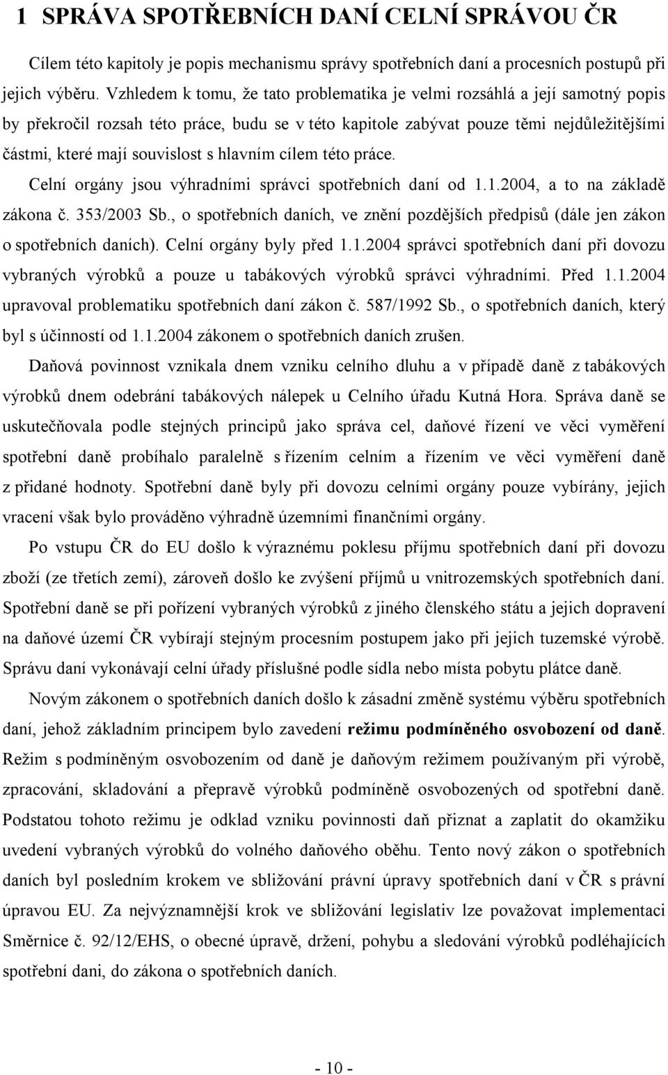 s hlavním cílem této práce. Celní orgány jsou výhradními správci spotřebních daní od 1.1.2004, a to na základě zákona č. 353/2003 Sb.