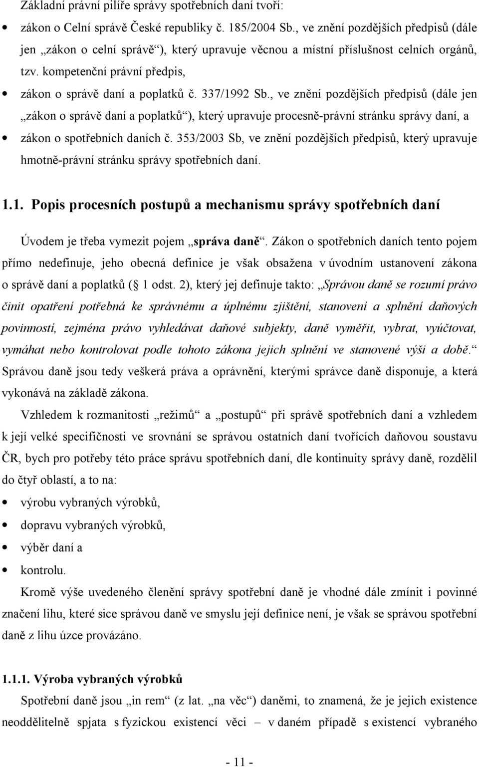 337/1992 Sb., ve znění pozdějších předpisů (dále jen zákon o správě daní a poplatků ), který upravuje procesně-právní stránku správy daní, a zákon o spotřebních daních č.