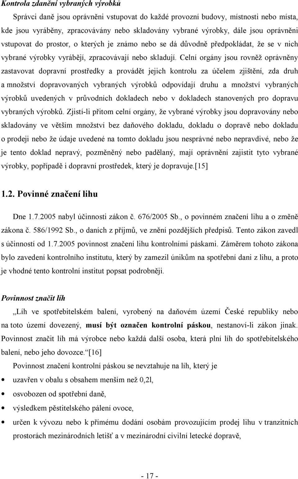 Celní orgány jsou rovněž oprávněny zastavovat dopravní prostředky a provádět jejich kontrolu za účelem zjištění, zda druh a množství dopravovaných vybraných výrobků odpovídají druhu a množství