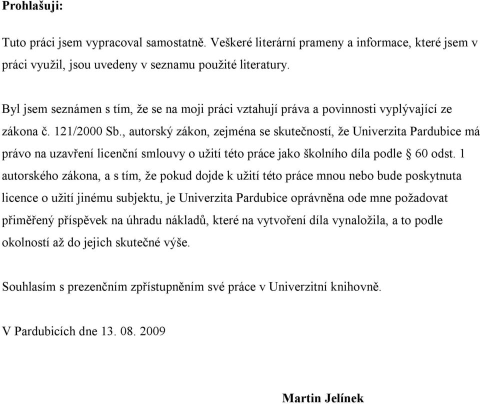 , autorský zákon, zejména se skutečností, že Univerzita Pardubice má právo na uzavření licenční smlouvy o užití této práce jako školního díla podle 60 odst.