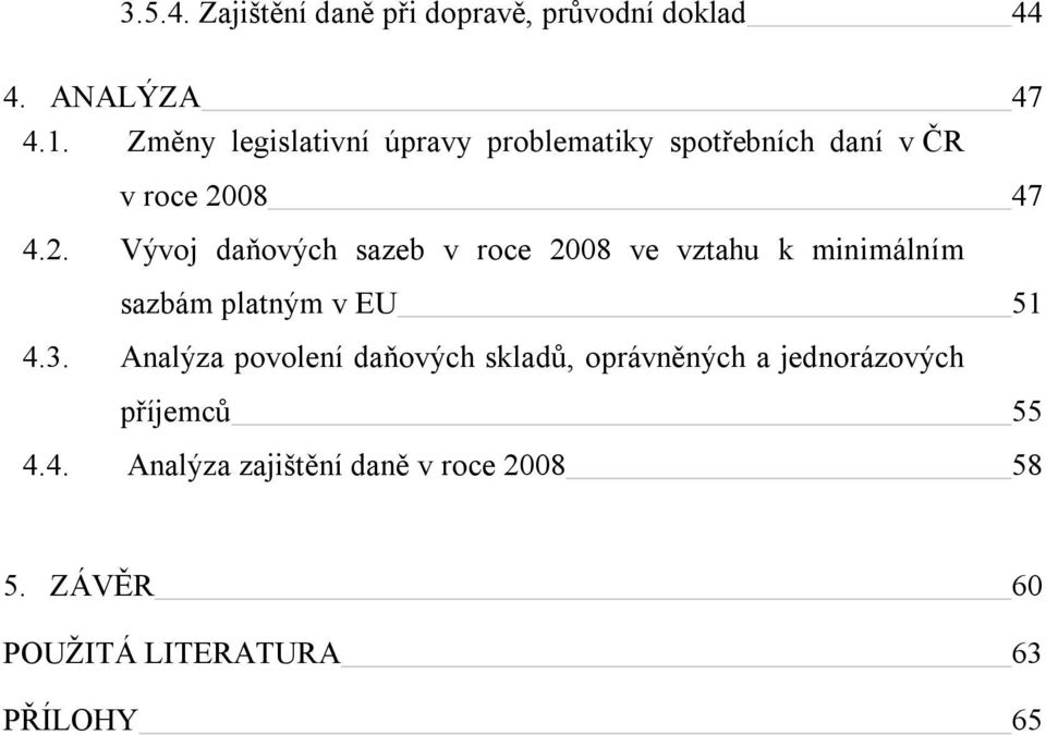 08 47 4.2. Vývoj daňových sazeb v roce 2008 ve vztahu k minimálním sazbám platným v EU 51 4.3.