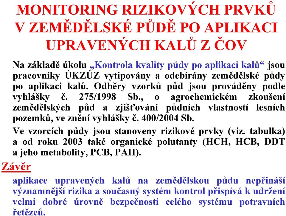 , o agrochemickém zkoušení zemědělských půd a zjišťování půdních vlastností lesních pozemků, ve znění vyhlášky č. 400/2004 Sb. Ve vzorcích půdy jsou stanoveny rizikové prvky (viz.