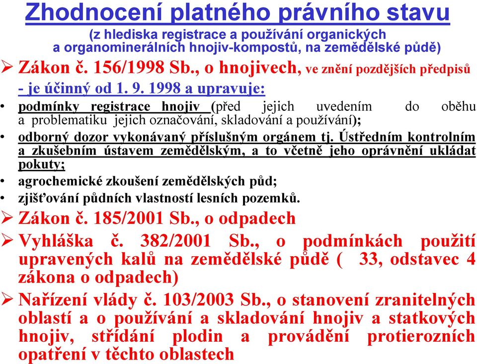 1998 a upravuje: podmínky registrace hnojiv (před jejich uvedením do oběhu a problematiku jejich označování, skladování a používání); odborný dozor vykonávaný příslušným orgánem tj.