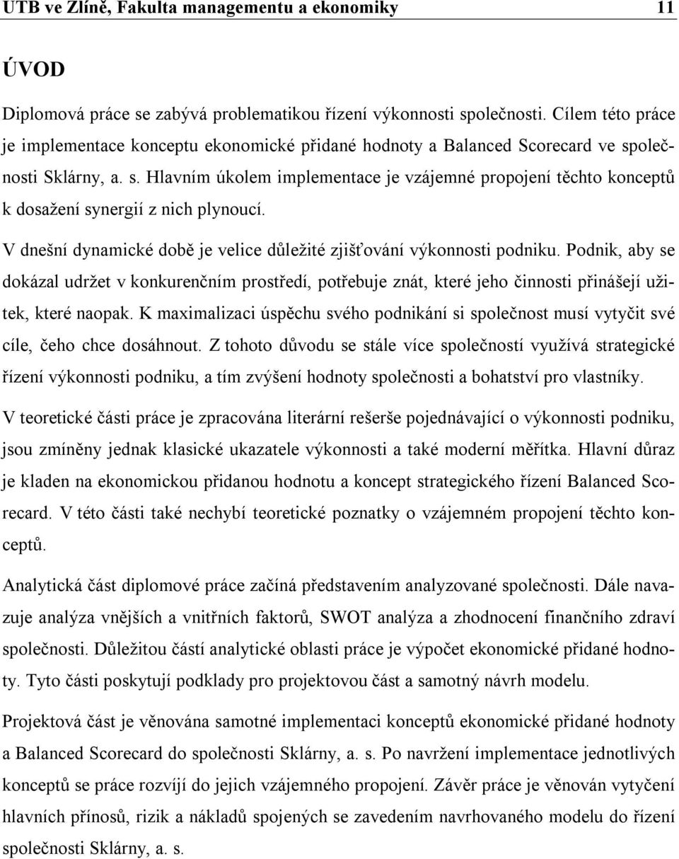 V dnešní dynamické době je velice důležité zjišťování výkonnosti podniku. Podnik, aby se dokázal udržet v konkurenčním prostředí, potřebuje znát, které jeho činnosti přinášejí užitek, které naopak.