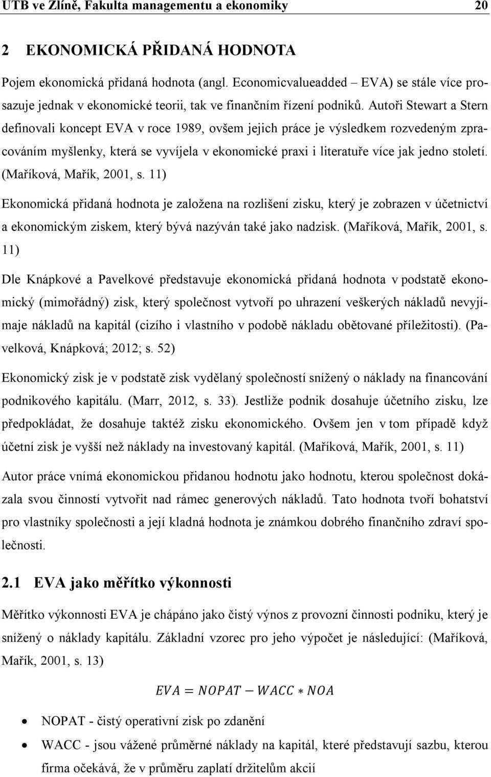 Autoři Stewart a Stern definovali koncept EVA v roce 1989, ovšem jejich práce je výsledkem rozvedeným zpracováním myšlenky, která se vyvíjela v ekonomické praxi i literatuře více jak jedno století.