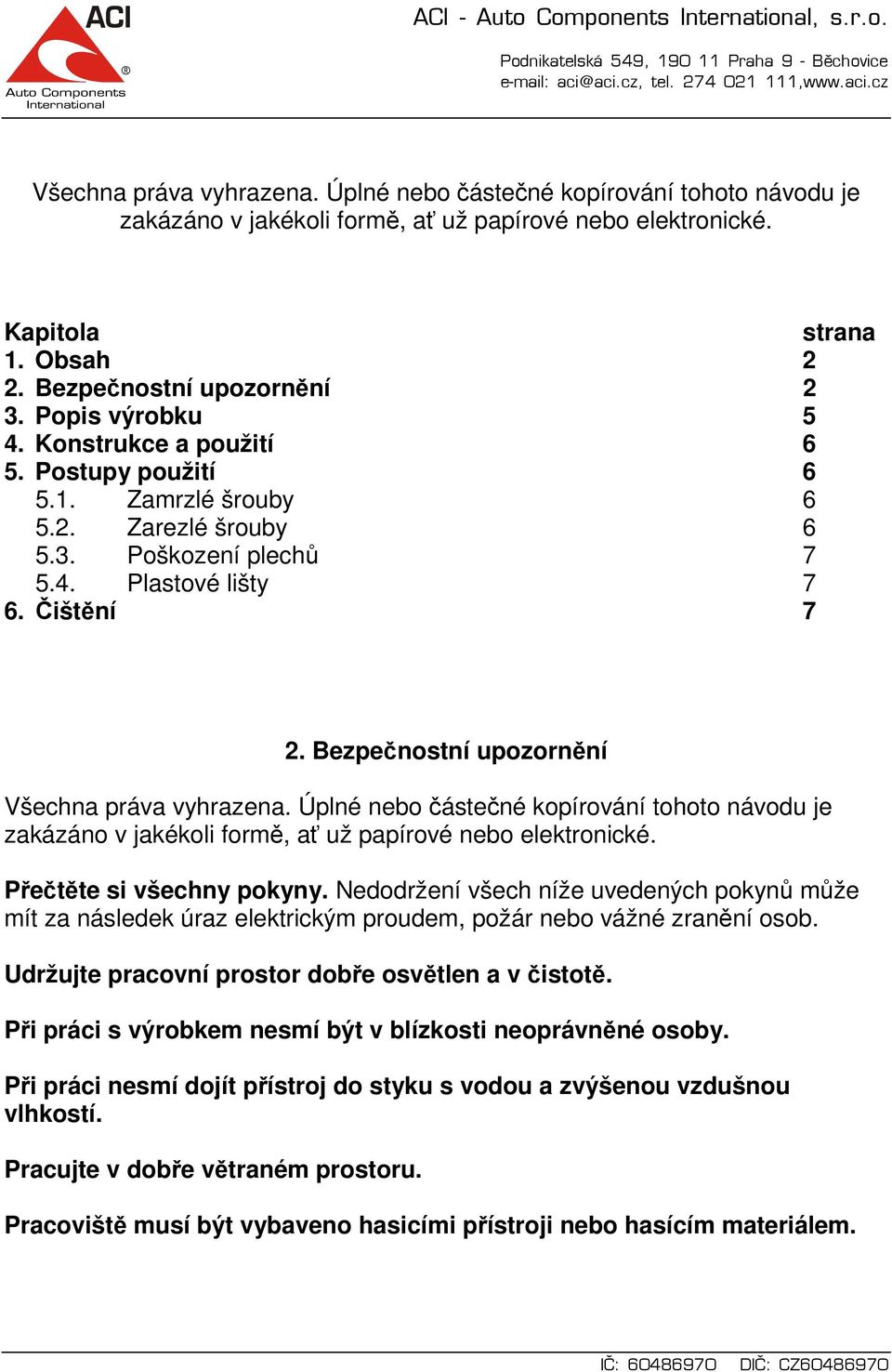 Bezpečnostní upozornění Všechna práva vyhrazena. Úplné nebo částečné kopírování tohoto návodu je zakázáno v jakékoli formě, ať už papírové nebo elektronické. Přečtěte si všechny pokyny.