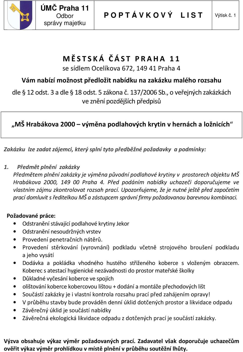 , o veřejných zakázkách ve znění pozdějších předpisů MŠ Hrabákova 2000 výměna podlahových krytin v hernách a ložnicích Zakázku lze zadat zájemci, který splní tyto předběžné požadavky a podmínky: 1.