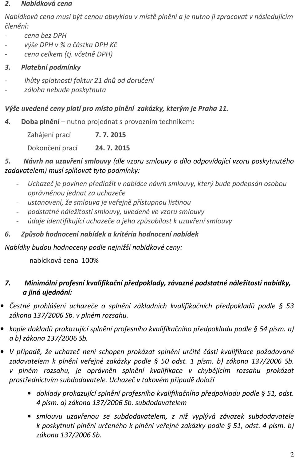 Doba plnění nutno projednat s provozním technikem: Zahájení prací 7. 7. 2015 Dokončení prací 24. 7. 2015 5.